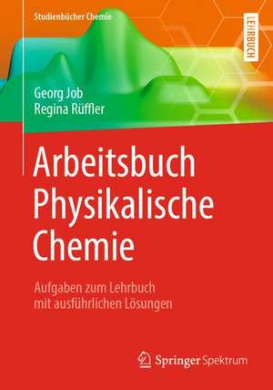 Arbeitsbuch Physikalische Chemie: Aufgaben zum Lehrbuch mit ausführlichen Lösungen de Georg Job