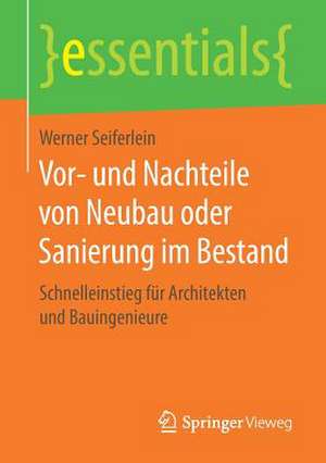 Vor- und Nachteile von Neubau oder Sanierung im Bestand: Schnelleinstieg für Architekten und Bauingenieure de Werner Seiferlein