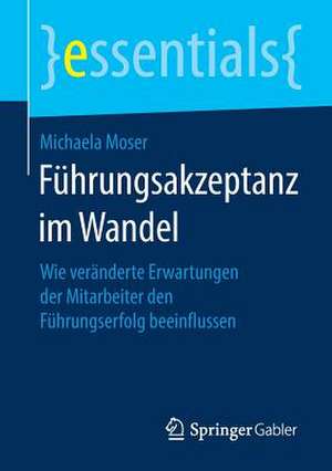 Führungsakzeptanz im Wandel: Wie veränderte Erwartungen der Mitarbeiter den Führungserfolg beeinflussen de Michaela Moser