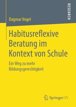 Habitusreflexive Beratung im Kontext von Schule: Ein Weg zu mehr Bildungsgerechtigkeit de Dagmar Vogel