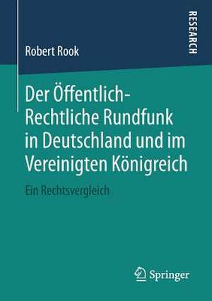 Der Öffentlich-Rechtliche Rundfunk in Deutschland und im Vereinigten Königreich: Ein Rechtsvergleich de Robert Rook