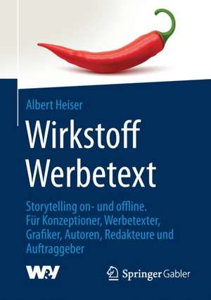 Wirkstoff Werbetext: Storytelling on- und offline. Für Konzeptioner, Werbetexter, Grafiker, Autoren, Redakteure und Auftraggeber de Albert Heiser