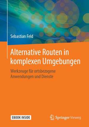 Alternative Routen in komplexen Umgebungen: Werkzeuge für ortsbezogene Anwendungen und Dienste de Sebastian Feld