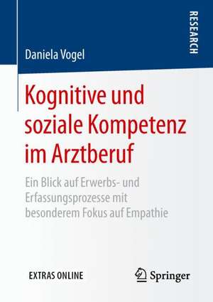 Kognitive und soziale Kompetenz im Arztberuf: Ein Blick auf Erwerbs- und Erfassungsprozesse mit besonderem Fokus auf Empathie de Daniela Vogel