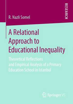 A Relational Approach to Educational Inequality: Theoretical Reflections and Empirical Analysis of a Primary Education School in Istanbul de R. Nazli Somel