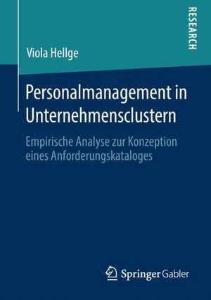 Personalmanagement in Unternehmensclustern: Empirische Analyse zur Konzeption eines Anforderungskataloges de Viola Hellge