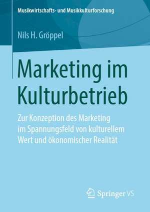 Marketing im Kulturbetrieb: Zur Konzeption des Marketing im Spannungsfeld von kulturellem Wert und ökonomischer Realität de Nils H. Gröppel