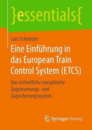 Eine Einführung in das European Train Control System (ETCS): Das einheitliche europäische Zugsteuerungs- und Zugsicherungssystem de Lars Schnieder