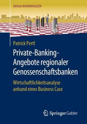 Private-Banking-Angebote regionaler Genossenschaftsbanken: Wirtschaftlichkeitsanalyse anhand eines Business Case de Patrick Pertl