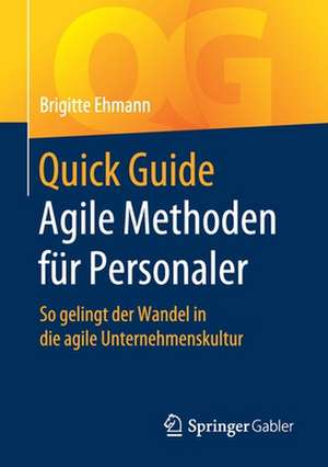 Quick Guide Agile Methoden für Personaler: So gelingt der Wandel in die agile Unternehmenskultur de Brigitte Ehmann