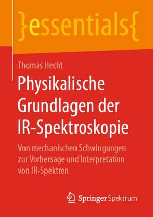 Physikalische Grundlagen der IR-Spektroskopie: Von mechanischen Schwingungen zur Vorhersage und Interpretation von IR-Spektren de Thomas Hecht