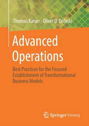 Advanced Operations: Best Practices for the Focused Establishment of Transformational Business Models de Thomas Kaiser