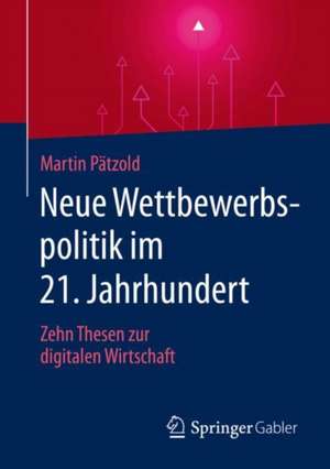 Neue Wettbewerbspolitik im 21. Jahrhundert: Zehn Thesen zur digitalen Wirtschaft de Martin Pätzold