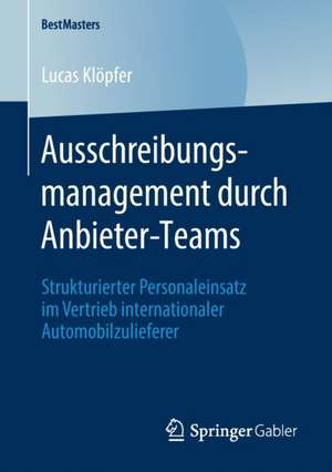 Ausschreibungsmanagement durch Anbieter-Teams: Strukturierter Personaleinsatz im Vertrieb internationaler Automobilzulieferer de Lucas Klöpfer