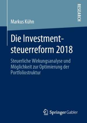 Die Investmentsteuerreform 2018: Steuerliche Wirkungsanalyse und Möglichkeit zur Optimierung der Portfoliostruktur de Markus Kühn