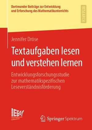 Textaufgaben lesen und verstehen lernen: Entwicklungsforschungsstudie zur mathematikspezifischen Leseverständnisförderung de Jennifer Dröse