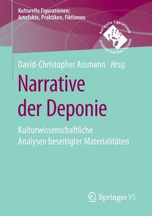 Narrative der Deponie: Kulturwissenschaftliche Analysen beseitigter Materialitäten de David-Christopher Assmann