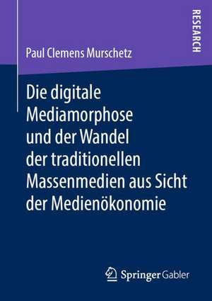 Die digitale Mediamorphose und der Wandel der traditionellen Massenmedien aus Sicht der Medienökonomie de Paul Clemens Murschetz