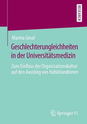 Geschlechterungleichheiten in der Universitätsmedizin: Zum Einfluss der Organisationskultur auf den Ausstieg von Habilitandinnen de Marina Ginal