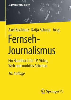 Fernseh-Journalismus: Ein Handbuch für TV, Video, Web und mobiles Arbeiten de Axel Buchholz