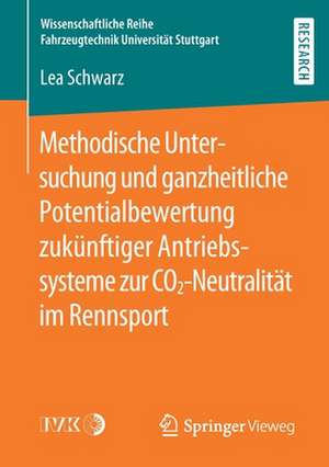 Methodische Untersuchung und ganzheitliche Potentialbewertung zukünftiger Antriebssysteme zur CO2-Neutralität im Rennsport de Lea Schwarz