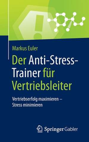 Der Anti-Stress-Trainer für Vertriebsleiter: Vertriebserfolg maximieren – Stress minimieren de Markus Euler