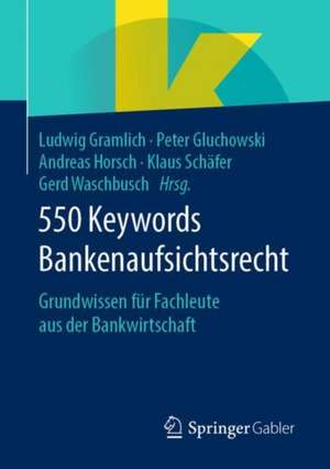 550 Keywords Bankenaufsichtsrecht: Grundwissen für Fachleute aus der Bankwirtschaft de Ludwig Gramlich