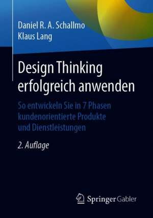 Design Thinking erfolgreich anwenden: So entwickeln Sie in 7 Phasen kundenorientierte Produkte und Dienstleistungen de Daniel R.A. Schallmo