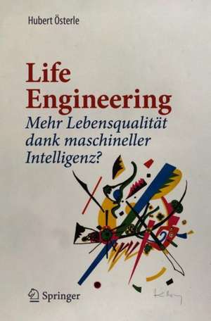 Life Engineering: Mehr Lebensqualität dank maschineller Intelligenz? de Hubert Österle