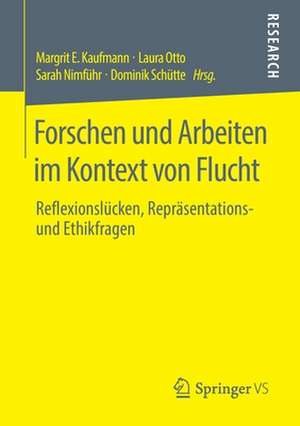 Forschen und Arbeiten im Kontext von Flucht: Reflexionslücken, Repräsentations- und Ethikfragen de Margrit E. Kaufmann