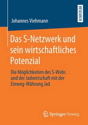 Das S-Netzwerk und sein wirtschaftliches Potenzial: Die Möglichkeiten des S-Webs und der Jadwirtschaft mit der Einweg-Währung Jad de Johannes Viehmann