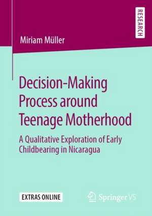 Decision-Making Process around Teenage Motherhood: A Qualitative Exploration of Early Childbearing in Nicaragua de Miriam Müller