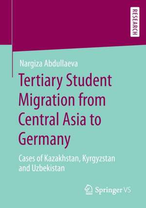 Tertiary Student Migration from Central Asia to Germany: Cases of Kazakhstan, Kyrgyzstan and Uzbekistan de Nargiza Abdullaeva