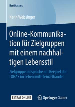 Online-Kommunikation für Zielgruppen mit einem nachhaltigen Lebensstil: Zielgruppenansprache am Beispiel der LOHAS im Lebensmitteleinzelhandel de Karin Weissinger