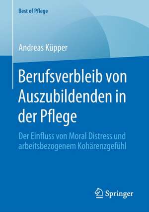 Berufsverbleib von Auszubildenden in der Pflege: Der Einfluss von Moral Distress und arbeitsbezogenem Kohärenzgefühl de Andreas Küpper