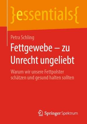 Fettgewebe – zu Unrecht ungeliebt: Warum wir unsere Fettpolster schätzen und gesund halten sollten de Petra Schling