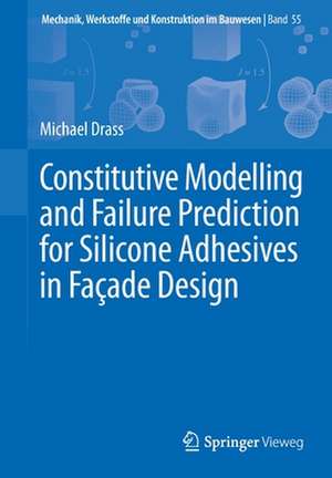 Constitutive Modelling and Failure Prediction for Silicone Adhesives in Façade Design de Michael Drass