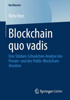 Blockchain quo vadis: Eine Stärken-Schwächen-Analyse des Private- und des Public-Blockchain-Ansatzes de Victor Rutz