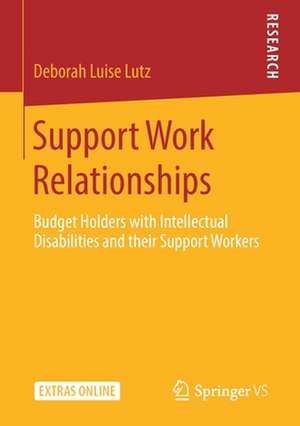 Support Work Relationships: Budget Holders with Intellectual Disabilities and their Support Workers de Deborah Luise Lutz