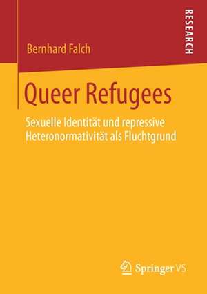 Queer Refugees: Sexuelle Identität und repressive Heteronormativität als Fluchtgrund de Bernhard Falch