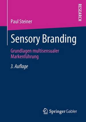 Sensory Branding: Grundlagen multisensualer Markenführung de Paul Steiner