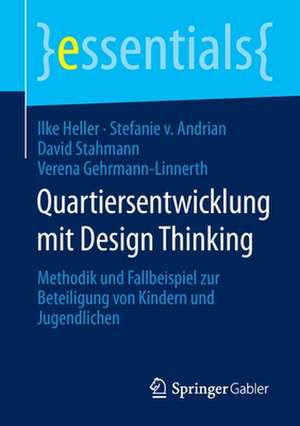 Quartiersentwicklung mit Design Thinking: Methodik und Fallbeispiel zur Beteiligung von Kindern und Jugendlichen de Ilke Heller