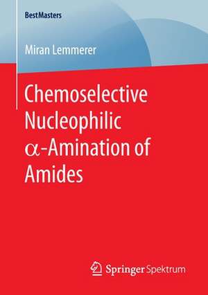 Chemoselective Nucleophilic α-Amination of Amides de Miran Lemmerer