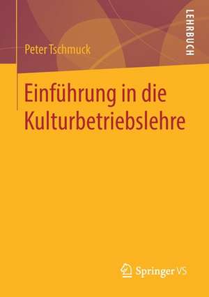 Einführung in die Kulturbetriebslehre de Peter Tschmuck