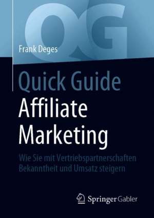 Quick Guide Affiliate Marketing: Wie Sie mit Vertriebspartnerschaften Bekanntheit und Umsatz steigern de Frank Deges