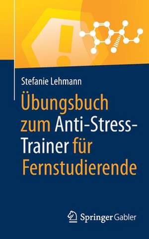 Übungsbuch zum Anti-Stress-Trainer für Fernstudierende de Stefanie Lehmann