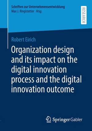 Organization design and its impact on the digital innovation process and the digital innovation outcome de Robert Eirich