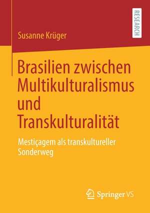 Brasilien zwischen Multikulturalismus und Transkulturalität: Mestiçagem als transkultureller Sonderweg de Susanne Krüger