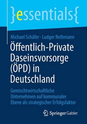 Öffentlich-Private Daseinsvorsorge (ÖPD) in Deutschland: Gemischtwirtschaftliche Unternehmen auf kommunaler Ebene als strategischer Erfolgsfaktor de Michael Schäfer