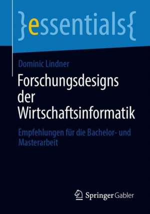 Forschungsdesigns der Wirtschaftsinformatik: Empfehlungen für die Bachelor- und Masterarbeit de Dominic Lindner